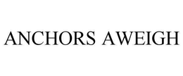 ANCHORS AWEIGH trademark