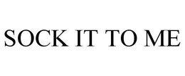 SOCK IT TO ME trademark