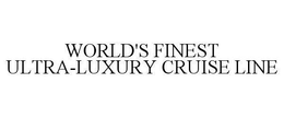 WORLD'S FINEST ULTRA-LUXURY CRUISE LINE trademark