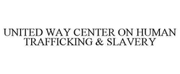 UNITED WAY CENTER ON HUMAN TRAFFICKING & SLAVERY trademark