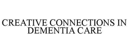 CREATIVE CONNECTIONS IN DEMENTIA CARE trademark