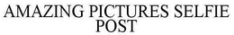 AMAZING PICTURES SELFIE POST trademark