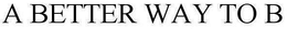 A BETTER WAY TO B trademark