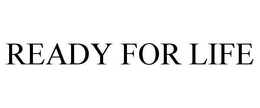READY FOR LIFE trademark