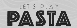 LET'S PLAY PASTA trademark
