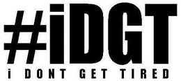 #IDGT I DONT GET TIRED trademark