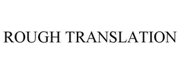ROUGH TRANSLATION trademark