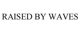 RAISED BY WAVES trademark