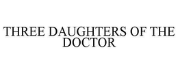 THREE DAUGHTERS OF THE DOCTOR trademark
