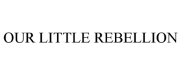 OUR LITTLE REBELLION trademark