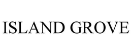 ISLAND GROVE trademark