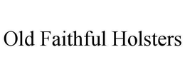 OLD FAITHFUL HOLSTERS trademark