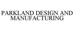 PARKLAND DESIGN AND MANUFACTURING trademark