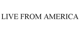 LIVE FROM AMERICA trademark