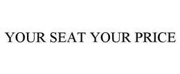 YOUR SEAT YOUR PRICE trademark