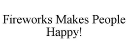 FIREWORKS MAKES PEOPLE HAPPY! trademark