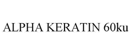 ALPHA KERATIN 60KU trademark