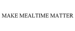 MAKE MEALTIME MATTER trademark