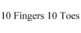 10 FINGERS 10 TOES trademark