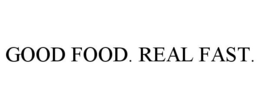 GOOD FOOD. REAL FAST. trademark