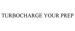 TURBOCHARGE YOUR PREP trademark
