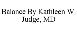BALANCE BY KATHLEEN W. JUDGE, MD trademark