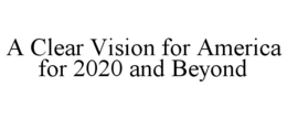 A CLEAR VISION FOR AMERICA FOR 2020 ANDBEYOND trademark