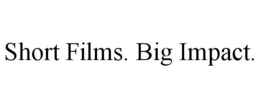 SHORT FILMS. BIG IMPACT. trademark