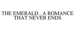 THE EMERALD...A ROMANCE THAT NEVER ENDS trademark