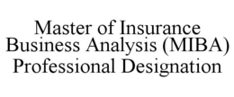MASTER OF INSURANCE BUSINESS ANALYSIS (MIBA) PROFESSIONAL DESIGNATION trademark