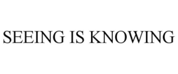 SEEING IS KNOWING trademark