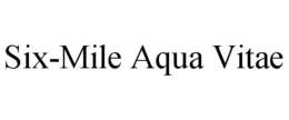 SIX-MILE AQUA VITAE trademark