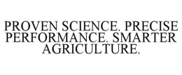 PROVEN SCIENCE. PRECISE PERFORMANCE. SMARTER AGRICULTURE. trademark