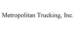 METROPOLITAN TRUCKING, INC. trademark