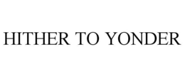HITHER TO YONDER trademark