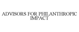 ADVISORS FOR PHILANTHROPIC IMPACT trademark