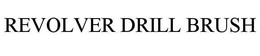 REVOLVER DRILL BRUSH trademark