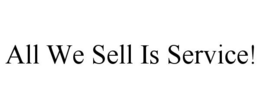ALL WE SELL IS SERVICE! trademark