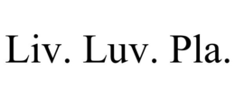 LIV. LUV. PLA. trademark