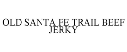 OLD SANTA FE TRAIL BEEF JERKY trademark