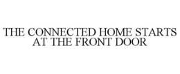 THE CONNECTED HOME STARTS AT THE FRONT DOOR trademark