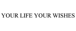 YOUR LIFE YOUR WISHES trademark