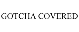 GOTCHA COVERED trademark