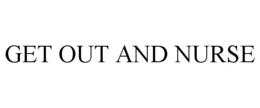 GET OUT AND NURSE trademark