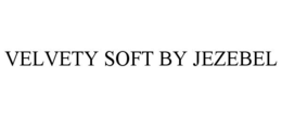 VELVETY SOFT BY JEZEBEL trademark