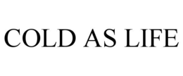 COLD AS LIFE trademark