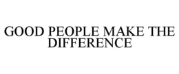 GOOD PEOPLE MAKE THE DIFFERENCE trademark