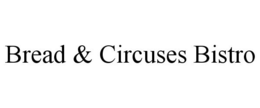 BREAD & CIRCUSES BISTRO trademark