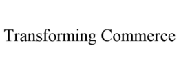 TRANSFORMING COMMERCE trademark
