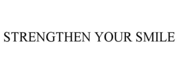 STRENGTHEN YOUR SMILE trademark
